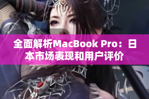 全面解析MacBook Pro：日本市场表现和用户评价