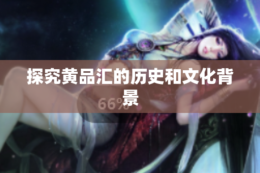 探究黄品汇的历史和文化背景