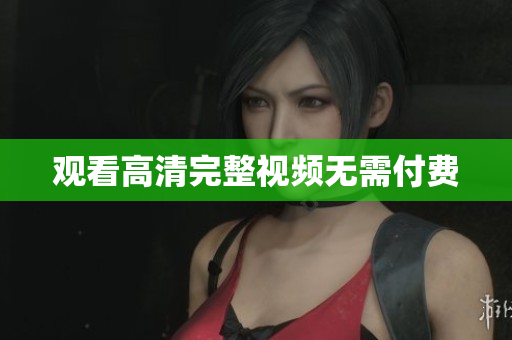 观看高清完整视频无需付费