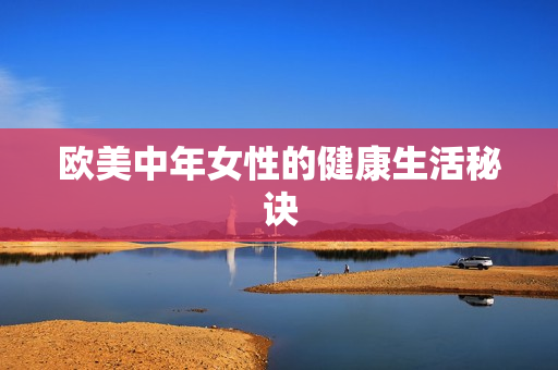 欧美中年女性的健康生活秘诀