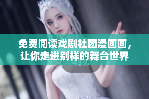 免费阅读戏剧社团漫画画，让你走进别样的舞台世界