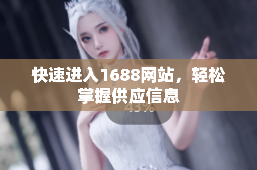 快速进入1688网站，轻松掌握供应信息