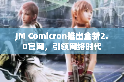 JM Comicron推出全新2.0官网，引领网络时代