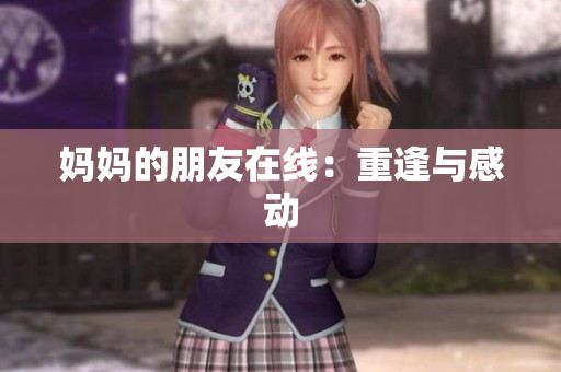 妈妈的朋友在线：重逢与感动