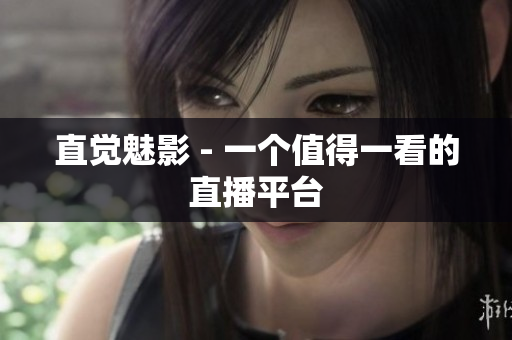 直觉魅影 - 一个值得一看的直播平台