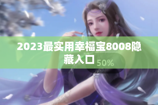 2023最实用幸福宝8008隐藏入口