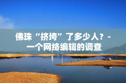 佛珠“挤垮”了多少人？- 一个网络编辑的调查