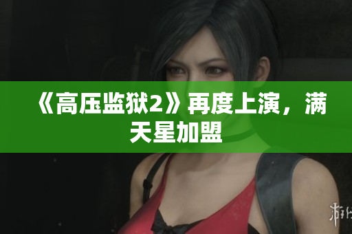 《高压监狱2》再度上演，满天星加盟