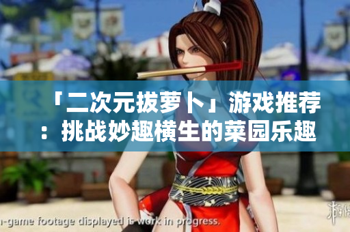 「二次元拔萝卜」游戏推荐：挑战妙趣横生的菜园乐趣！