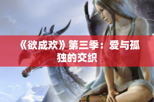 《欲成欢》第三季：爱与孤独的交织