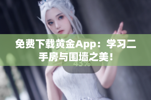 免费下载黄金App：学习二手房与围墙之美！
