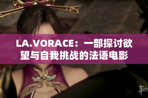 LA.VORACE：一部探讨欲望与自我挑战的法语电影