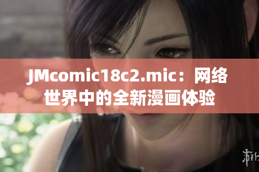 JMcomic18c2.mic：网络世界中的全新漫画体验