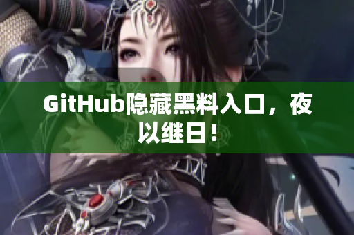 GitHub隐藏黑料入口，夜以继日！