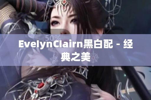 EveIynCIairn黑白配 - 经典之美