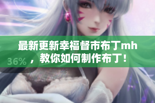 最新更新幸福督市布丁mh，教你如何制作布丁！