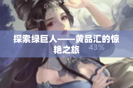 探索绿巨人——黄品汇的惊艳之旅