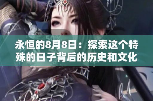 永恒的8月8日：探索这个特殊的日子背后的历史和文化。