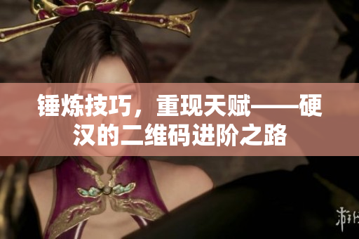锤炼技巧，重现天赋——硬汉的二维码进阶之路