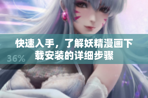 快速入手，了解妖精漫画下载安装的详细步骤