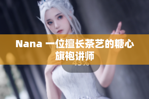 Nana 一位擅长茶艺的糖心旗袍讲师