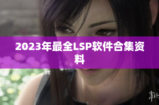 2023年最全LSP软件合集资料