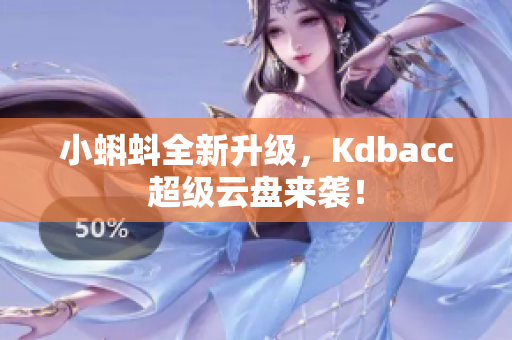 小蝌蚪全新升级，Kdbacc超级云盘来袭！