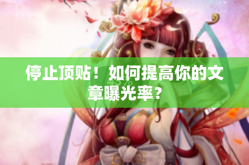 停止顶贴！如何提高你的文章曝光率？