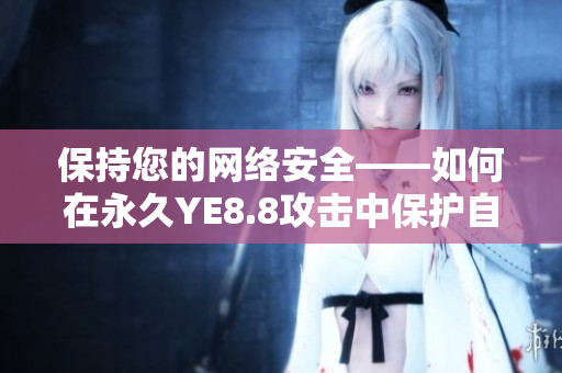 保持您的网络安全——如何在永久YE8.8攻击中保护自己