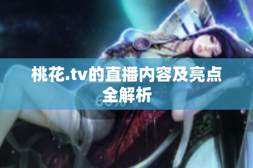 桃花.tv的直播内容及亮点全解析