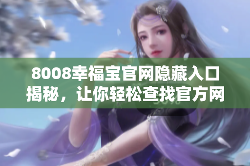 8008幸福宝官网隐藏入口揭秘，让你轻松查找官方网站