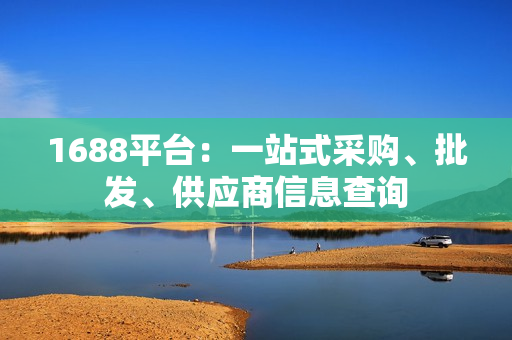 1688平台：一站式采购、批发、供应商信息查询