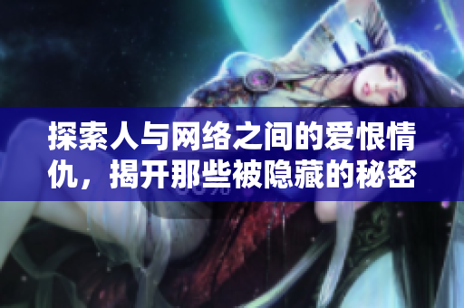 探索人与网络之间的爱恨情仇，揭开那些被隐藏的秘密