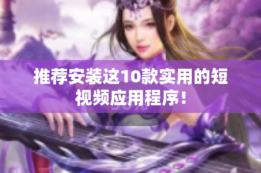 推荐安装这10款实用的短视频应用程序！