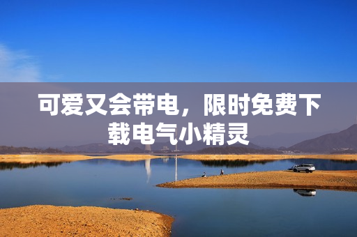 可爱又会带电，限时免费下载电气小精灵