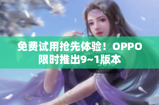 免费试用抢先体验！OPPO限时推出9~1版本