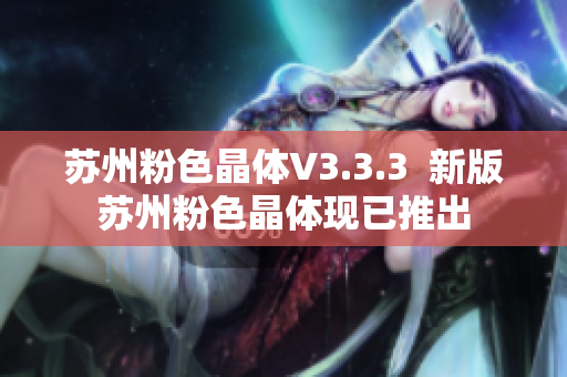 苏州粉色晶体V3.3.3  新版苏州粉色晶体现已推出
