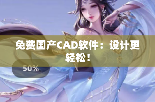 免费国产CAD软件：设计更轻松！