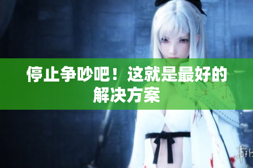 停止争吵吧！这就是最好的解决方案