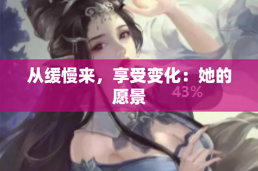 从缓慢来，享受变化：她的愿景