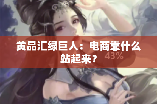 黄品汇绿巨人：电商靠什么站起来？