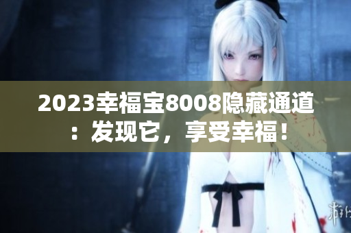 2023幸福宝8008隐藏通道：发现它，享受幸福！