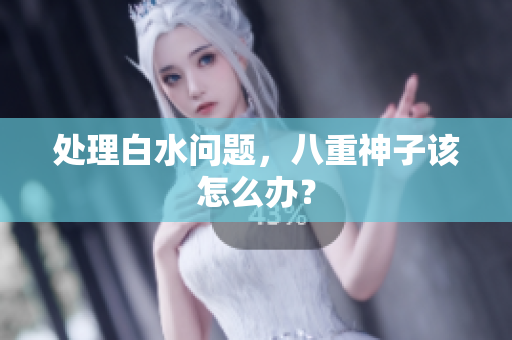 处理白水问题，八重神子该怎么办？