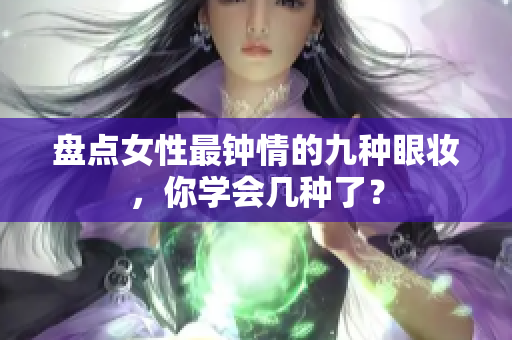 盘点女性最钟情的九种眼妆，你学会几种了？
