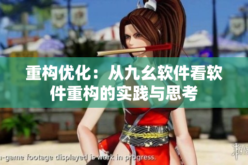 重构优化：从九幺软件看软件重构的实践与思考
