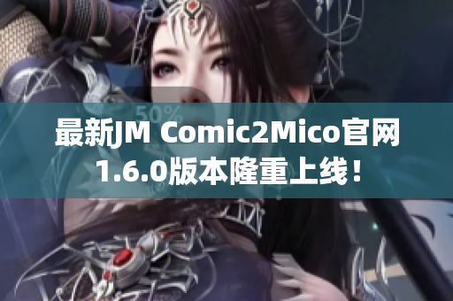 最新JM Comic2Mico官网1.6.0版本隆重上线！