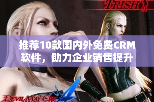 推荐10款国内外免费CRM软件，助力企业销售提升