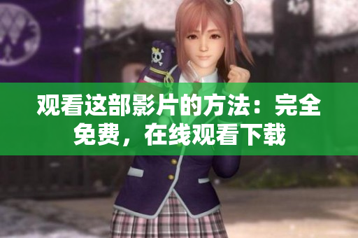 观看这部影片的方法：完全免费，在线观看下载