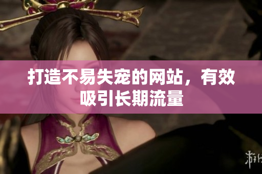 打造不易失宠的网站，有效吸引长期流量