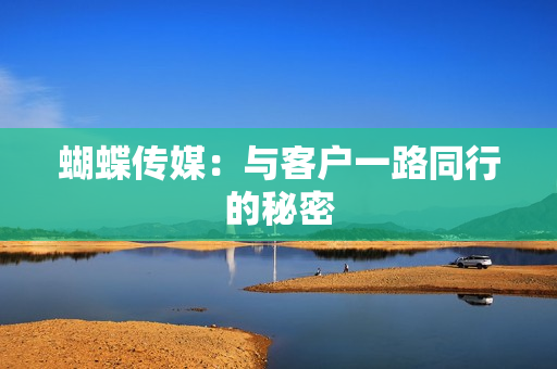 蝴蝶传媒：与客户一路同行的秘密